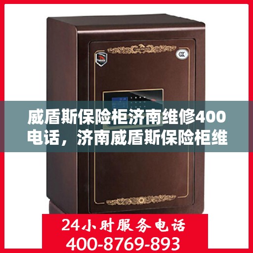 威盾斯保险柜济南维修400电话，济南威盾斯保险柜维修服务热线400电话详解