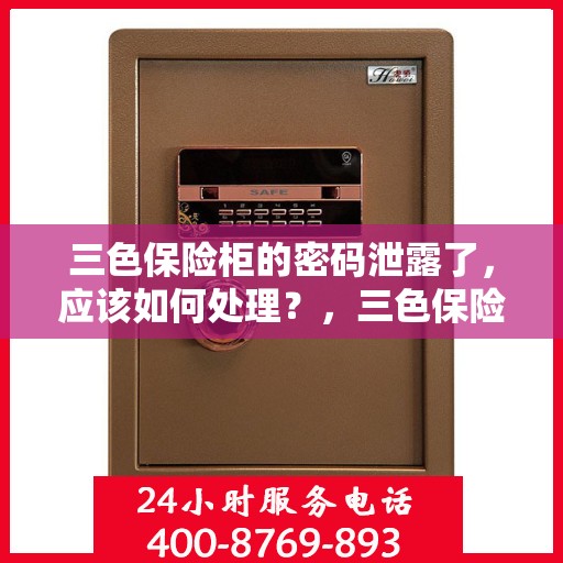 三色保险柜的密码泄露了，应该如何处理？，三色保险柜密码泄露应急处理指南