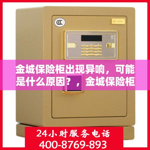 金城保险柜出现异响，可能是什么原因？，金城保险柜异响探秘，原因何在？