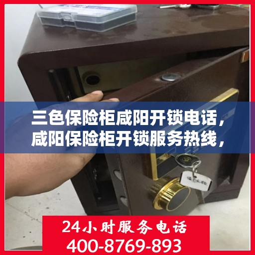 三色保险柜咸阳开锁电话，咸阳保险柜开锁服务热线，专业解锁三色保险柜秘籍揭秘