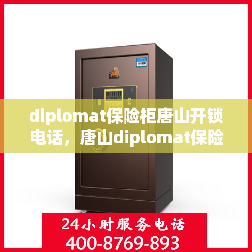 diplomat保险柜唐山开锁电话，唐山diplomat保险柜开锁服务热线