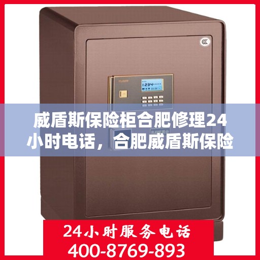 威盾斯保险柜合肥修理24小时电话，合肥威盾斯保险柜紧急修理热线全天候服务！
