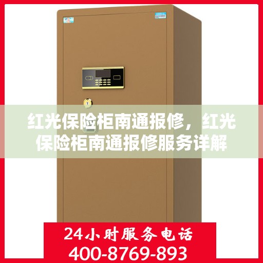 红光保险柜南通报修，红光保险柜南通报修服务详解