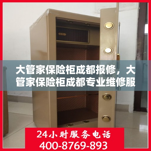 大管家保险柜成都报修，大管家保险柜成都专业维修服务