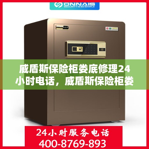 威盾斯保险柜娄底修理24小时电话，威盾斯保险柜娄底24小时专业维修服务热线