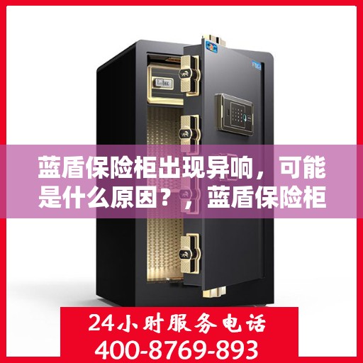 蓝盾保险柜出现异响，可能是什么原因？，蓝盾保险柜异响探秘，原因及解决方案