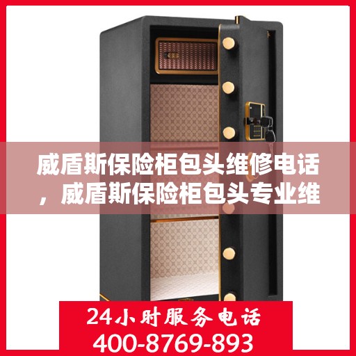 威盾斯保险柜包头维修电话，威盾斯保险柜包头专业维修服务热线