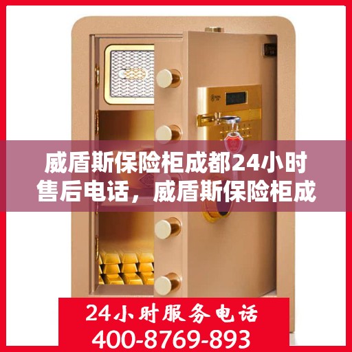 威盾斯保险柜成都24小时售后电话，威盾斯保险柜成都全天候售后热线服务保障