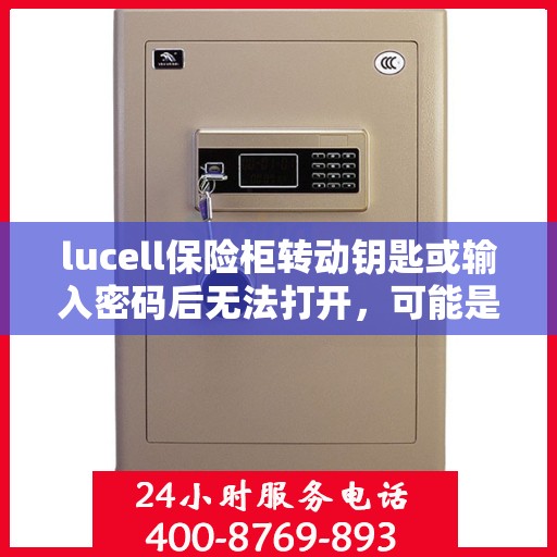lucell保险柜转动钥匙或输入密码后无法打开，可能是什么原因？，Lucell保险柜无法打开，钥匙转动或密码输入后的潜在问题解析