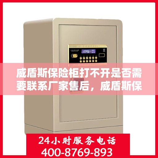 威盾斯保险柜打不开是否需要联系厂家售后，威盾斯保险柜解锁难题，是否需要寻求厂家售后协助？