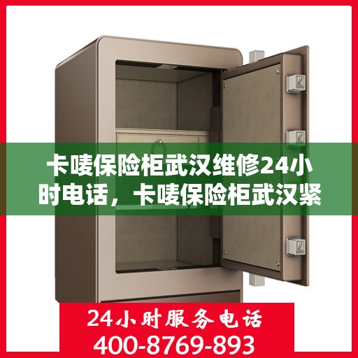 卡唛保险柜武汉维修24小时电话，卡唛保险柜武汉紧急维修热线全天候服务