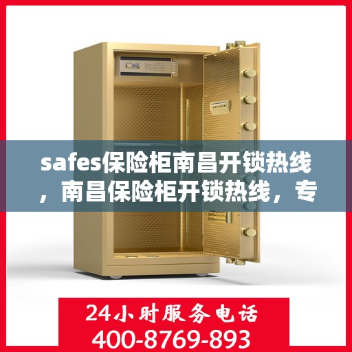 safes保险柜南昌开锁热线，南昌保险柜开锁热线，专业解锁服务，安全快捷有保障