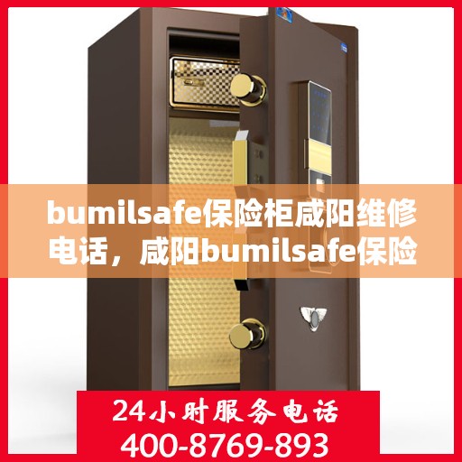 bumilsafe保险柜咸阳维修电话，咸阳bumilsafe保险柜专业维修服务热线