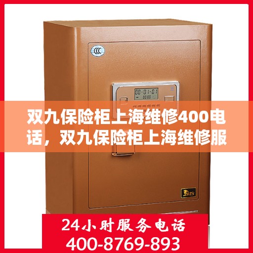 双九保险柜上海维修400电话，双九保险柜上海维修服务热线400电话详解