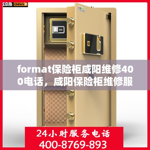 format保险柜咸阳维修400电话，咸阳保险柜维修服务热线，专业维修团队，快速响应您的需求！