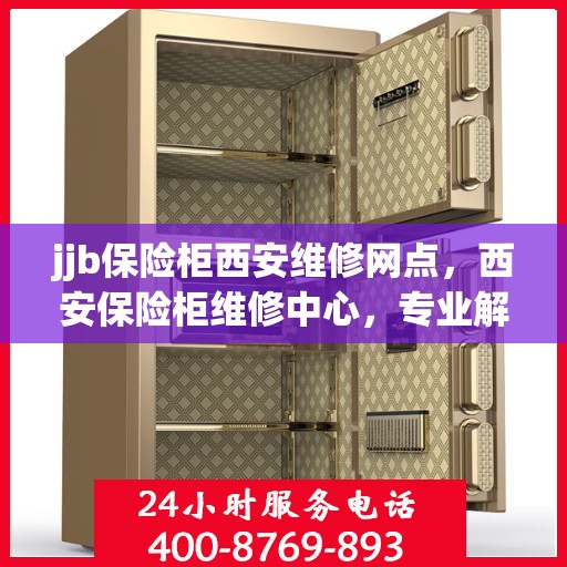 jjb保险柜西安维修网点，西安保险柜维修中心，专业解决JJB保险柜故障问题