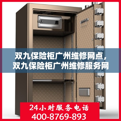 双九保险柜广州维修网点，双九保险柜广州维修服务网点，专业售后，快速响应