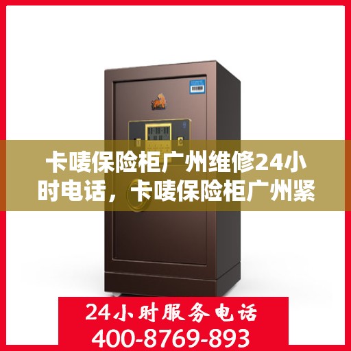 卡唛保险柜广州维修24小时电话，卡唛保险柜广州紧急维修热线全天候服务开启