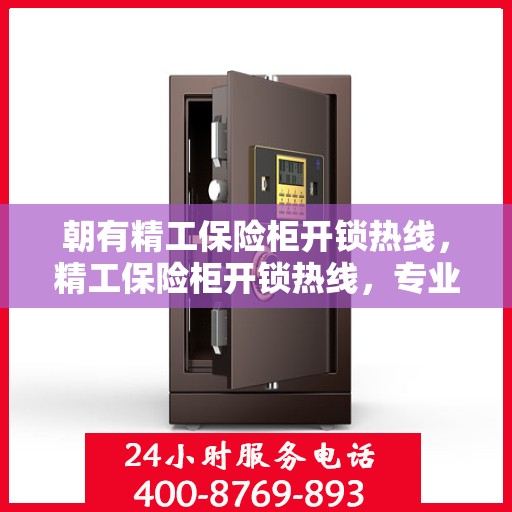 朝有精工保险柜开锁热线，精工保险柜开锁热线，专业解锁服务，保障您的财产安全