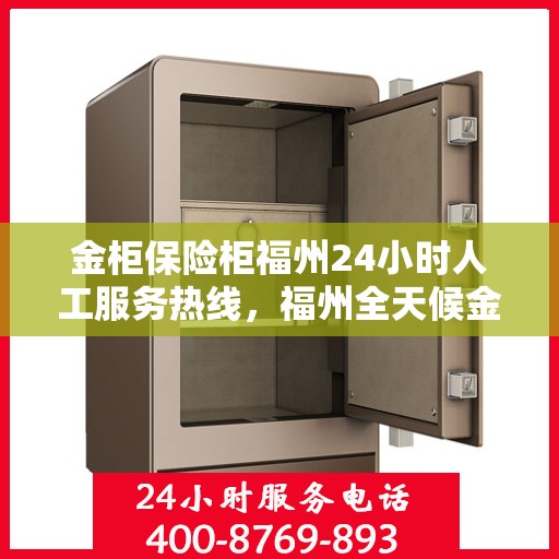金柜保险柜福州24小时人工服务热线，福州全天候金柜保险柜服务热线