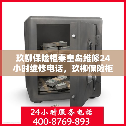 玖柳保险柜秦皇岛维修24小时维修电话，玖柳保险柜秦皇岛专业维修团队，全天候服务热线，保障您的安全无忧