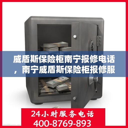 威盾斯保险柜南宁报修电话，南宁威盾斯保险柜报修服务热线及电话查询