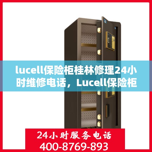 lucell保险柜桂林修理24小时维修电话，Lucell保险柜桂林快速维修服务，24小时热线电话为您解答疑难