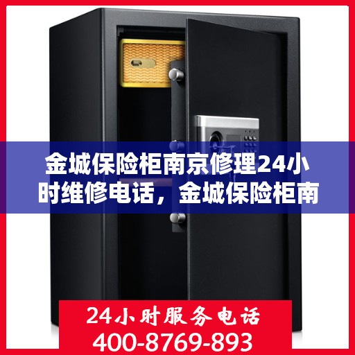 金城保险柜南京修理24小时维修电话，金城保险柜南京紧急修理服务，全天候专业维修团队热线电话揭晓