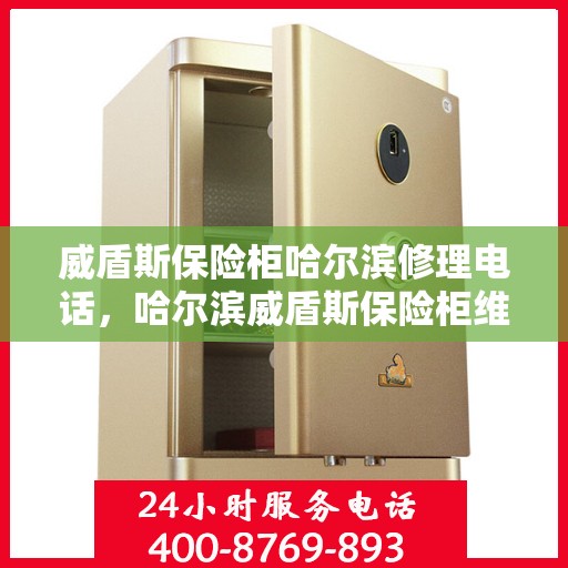 威盾斯保险柜哈尔滨修理电话，哈尔滨威盾斯保险柜维修服务热线