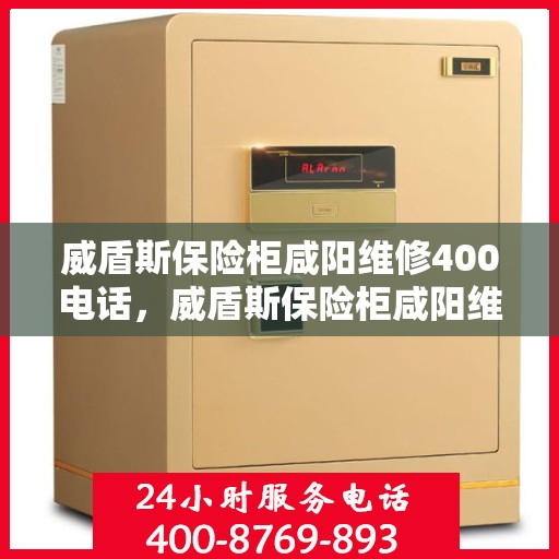 威盾斯保险柜咸阳维修400电话，威盾斯保险柜咸阳维修服务热线400电话公布