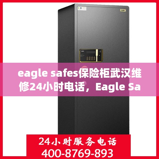 eagle safes保险柜武汉维修24小时电话，Eagle Safes保险柜武汉紧急维修热线全天候为您服务