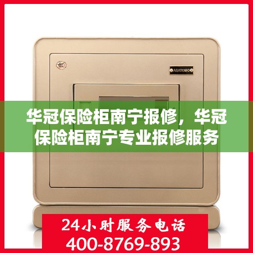 华冠保险柜南宁报修，华冠保险柜南宁专业报修服务