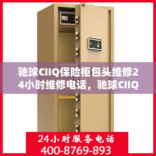 驰球CIIQ保险柜包头维修24小时维修电话，驰球CIIQ保险柜包头紧急维修热线全天候为您服务！