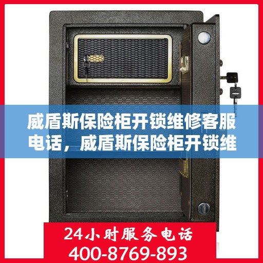 威盾斯保险柜开锁维修客服电话，威盾斯保险柜开锁维修服务热线电话公布