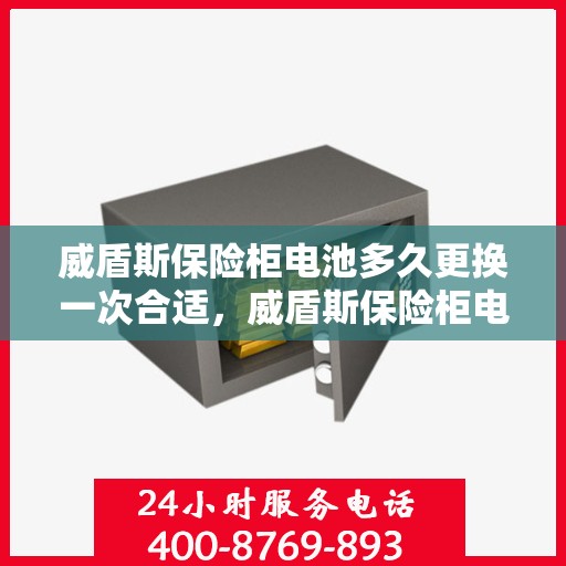威盾斯保险柜电池多久更换一次合适，威盾斯保险柜电池更换周期指南