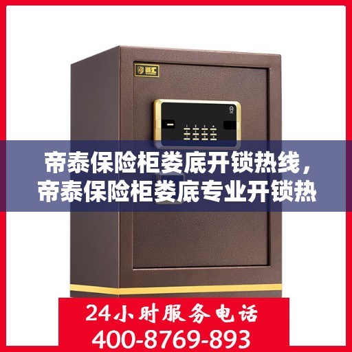 帝泰保险柜娄底开锁热线，帝泰保险柜娄底专业开锁热线服务