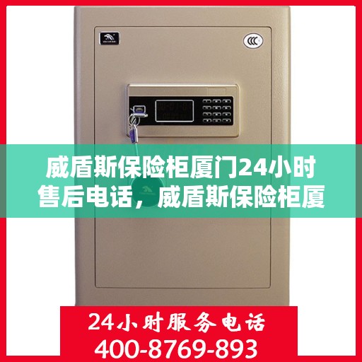 威盾斯保险柜厦门24小时售后电话，威盾斯保险柜厦门全天候售后专线