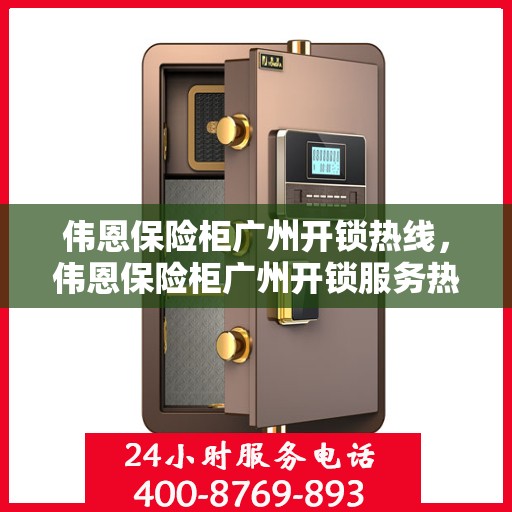 伟恩保险柜广州开锁热线，伟恩保险柜广州开锁服务热线，专业解锁，安全无忧