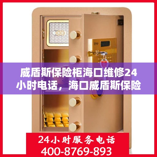 威盾斯保险柜海口维修24小时电话，海口威盾斯保险柜紧急维修服务热线全天候响应