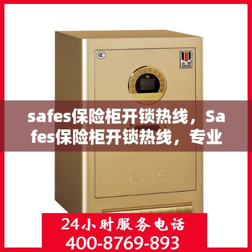 safes保险柜开锁热线，Safes保险柜开锁热线，专业解锁服务，保障您的安全无忧