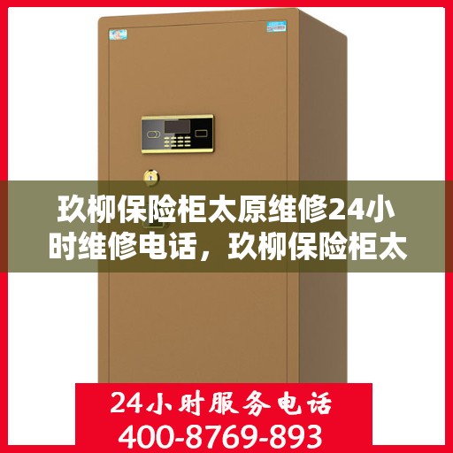 玖柳保险柜太原维修24小时维修电话，玖柳保险柜太原专业维修服务，全天候售后支持，快速响应您的需求！