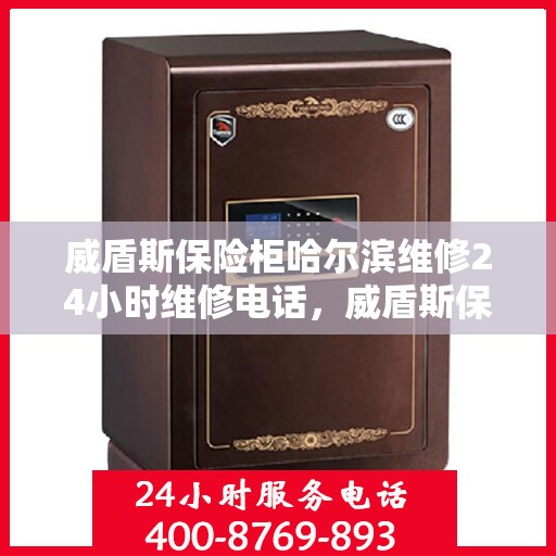 威盾斯保险柜哈尔滨维修24小时维修电话，威盾斯保险柜哈尔滨专业维修团队，全天候服务热线，快速响应您的需求