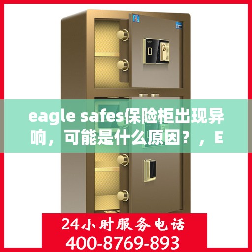 eagle safes保险柜出现异响，可能是什么原因？，Eagle Safes保险柜异响探秘，原因解析与应对之策