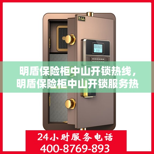 明盾保险柜中山开锁热线，明盾保险柜中山开锁服务热线，专业解锁，安全无忧