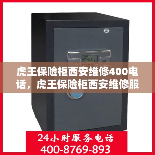 虎王保险柜西安维修400电话，虎王保险柜西安维修服务热线400电话详解