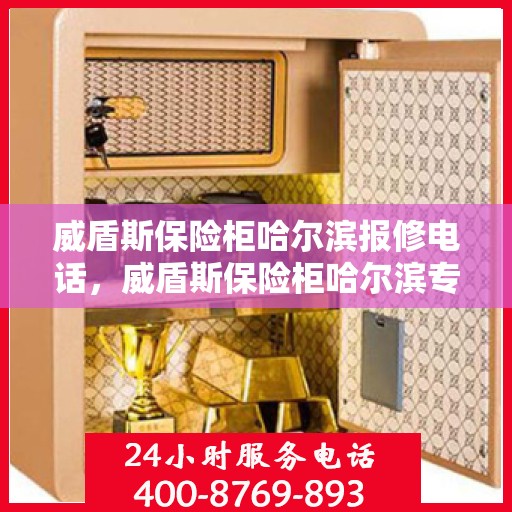 威盾斯保险柜哈尔滨报修电话，威盾斯保险柜哈尔滨专业报修服务热线