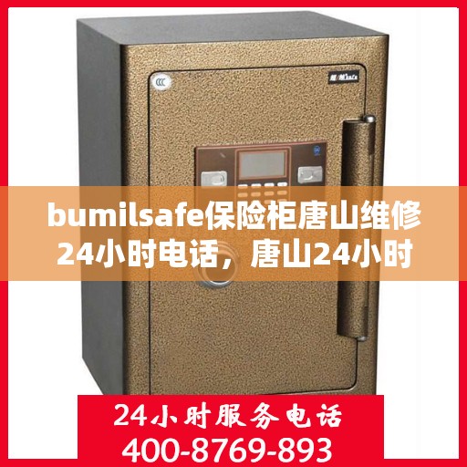 bumilsafe保险柜唐山维修24小时电话，唐山24小时bumilsafe保险柜维修热线