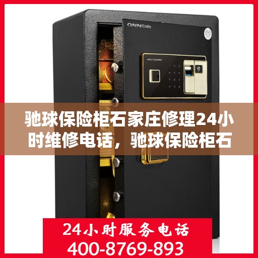 驰球保险柜石家庄修理24小时维修电话，驰球保险柜石家庄全天候专业修理服务及24小时维修热线