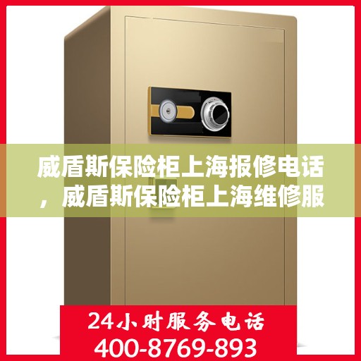 威盾斯保险柜上海报修电话，威盾斯保险柜上海维修服务热线