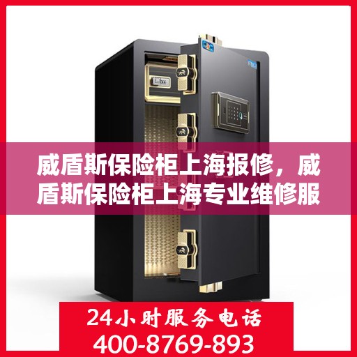 威盾斯保险柜上海报修，威盾斯保险柜上海专业维修服务团队，快速响应您的报修需求